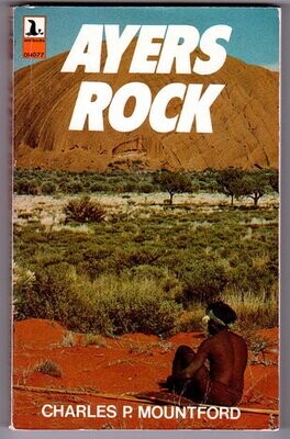 Ayers Rock: Its People, Their Beliefs and Their Art by Charles P Mountford