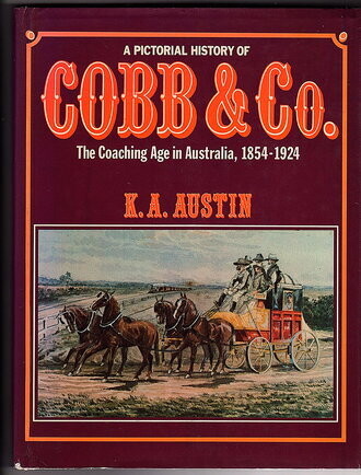 A Pictorial History of Cobb and Co: The Coaching Age in Australia, 1854-1924 by K A Austin
