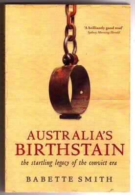 Australia's Birthstain: The Startling Legacy of the Convict Era by Babette Smith