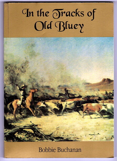 In the Tracks of Old Bluey: The Life Story of Nat Buchanan by Bobbie Buchanan