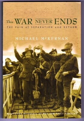 This War Never Ends: The Pain of Separation and Return: Australian POWS and Families by Michael McKernan