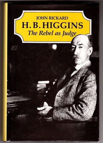 H B Higgins: The Rebel as Judge by John Rickard