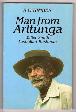 Man From Arltunga: Walter Smith Australian Bushman by R G Kimber