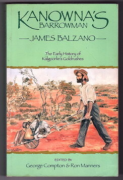 Kanowna’s Barrowman: James Balzano, 1859–1948: The Early History of Kalgoorlie’s Goldrushes edited by George Compton and Ron Manners