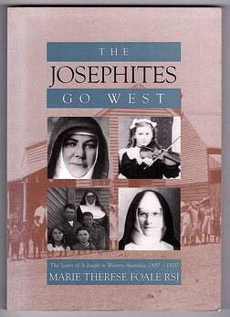 The Josephites Go West: The Sisters of St Joseph in Western Australia 1887-1920 by Marie Therese Foale