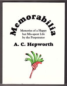 Memorabilia: Memories of a Happy but Mis-Spent Life by the Perpetrator A C Hepworth