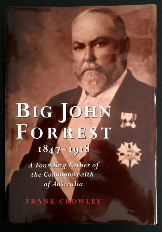 Big John Forrest 1847-1918: A Founding Father of the Commonwealth of Australia by Frank Crowley