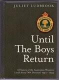 Until the Boys Return: A History of the Australian Women&#39;s Land Army (WA Division) 1942-1945  by Juliet Ludbrook