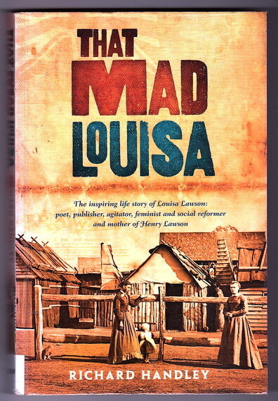 That Mad Louisa: The Life Story of Louisa Lawson: An Outstanding Character in Australian History by Richard Handley