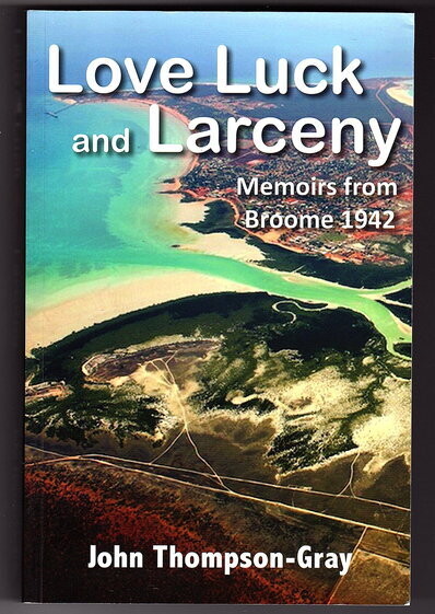 Love Luck and Larceny: Memoirs from Broome 1942 by John Thompson-Gray