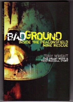 Bad Ground: Inside the Beaconsfield Mine Rescue by Tony Wright, Todd Russell and Brant Webb