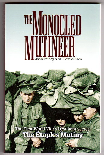 The Monocled Mutineer: The First World War's Best Kept Secret: The Etaples Mutiny by John Fairley and William Allison