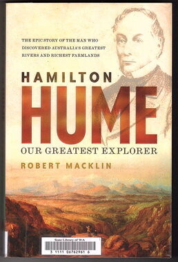 Hamilton Hume: The Life & Times of Our Greatest Explorer by Robert Macklin