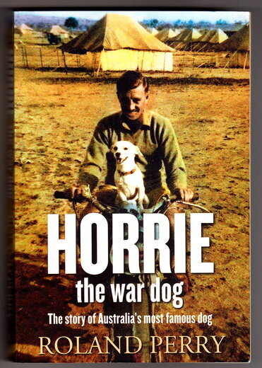 Horrie the War Dog: The Story of Australia's Most Famous Dog by Perry Roland
