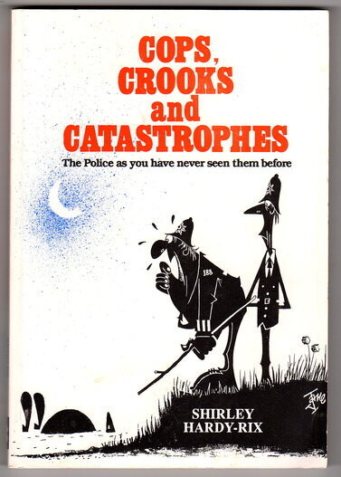 Cops, Crooks and Catastrophes: The Police as You Have Never Seen Them Before by Shirley Hardy-Rix