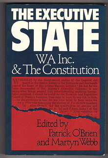 The Executive State: WA Inc and the Constitution edited by Patrick O&#39;Brien and Martyn Webb