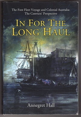 In for the Long Haul: First Fleet Voyage & Colonial Australia: The Convicts' Perspective by Annegret Hall