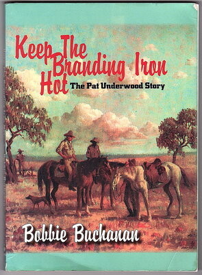 Keep the Branding Iron Hot: The Pat Underwood Story by Bobbie Buchanan
