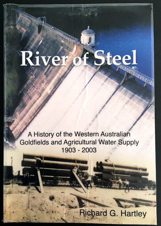 River of Steel: A History of the Western Australian Goldfields and Agricultural Water Supply 1895–2003 by Richard G Hartley