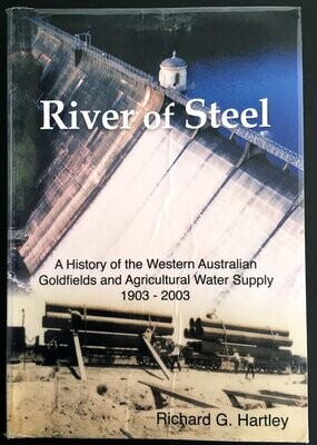 River of Steel: A History of the Western Australian Goldfields and Agricultural Water Supply 1895–2003 by Richard G Hartley