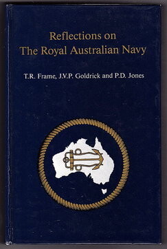 Reflections on the Royal Australian Navy edited by T R Frame, J V P Goldrick and P D Jones