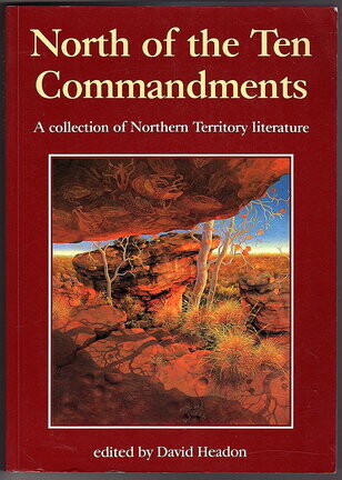 North of the Ten Commandments: A Collection of Northern Territory Literature edited by David Headon
