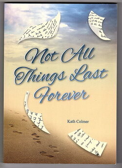 Not All Things Last Forever by Kath Colmer