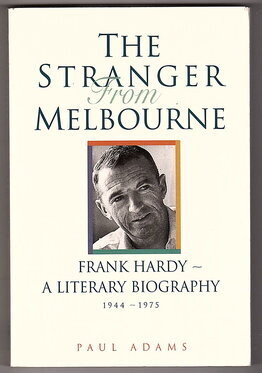 The Stranger from Melbourne: Frank Hardy, a Literary Biography 1944-1975 by Paul Adams