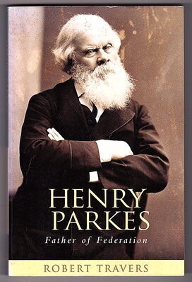 The Grand Old Man of Australian Politics: The Life and Times of Sir Henry Parkes by Robert Travers