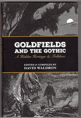 Goldfields and the Gothic: A Hidden Heritage & Folklore edited and compiled by David Waldron