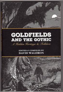 Goldfields and the Gothic: A Hidden Heritage &amp; Folklore edited and compiled by David Waldron