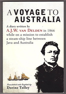 A Voyage to Australia: A Diary Written by A J W van Delden in 1866 While on a Mission to Establish a Steam-Ship Line Between Java and Australia translated into English by Dorine Tolley