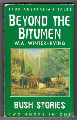 Beyond the Bitumen and Bush Stories True Australian Tales (Two Books in One) by W A Winter-Irving