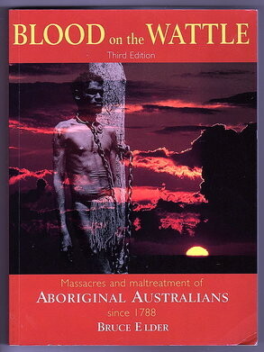 Blood on the Wattle: Massacres and Maltreatment of Aboriginal Australians Since 1788 (3rd Edition) by Bruce Elder