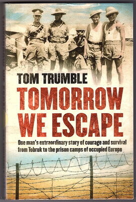 Tomorrow We Escape: One Man’s Extraordinary Story of Courage and Survival From Tobruk to the Prison Camps of Occupied Europe by Tom Trumble