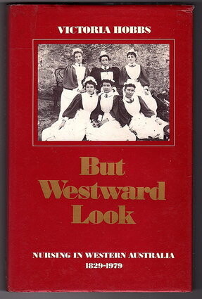 But Westward Look: Nursing in Western Australia 1829–1979 by Victoria Hobbs