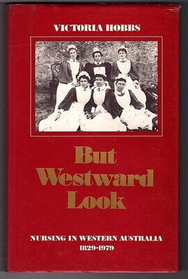 But Westward Look: Nursing in Western Australia 1829 – 1979 by Victoria Hobbs