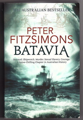 Batavia: Betrayal Shipwreck Murder Sexual Slavery Courage: A Spine-Chilling Chapter in Australian History by Peter FitzSimons