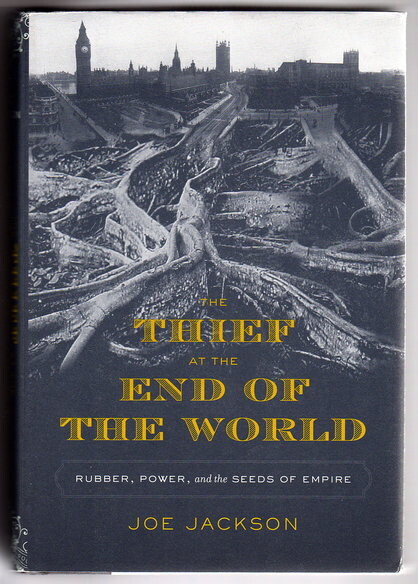 The Thief at the End of the World: Rubber, Power, and the Seeds of Empire by Joe Jackson