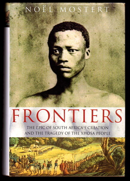 Frontiers: The Epic of South Africa's Creation and the Tragedy of the Xhosa People by Noel Mostert