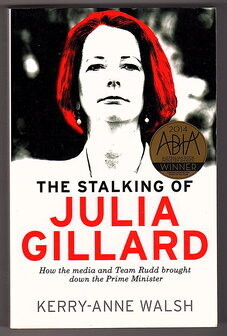 The Stalking of Julia Gillard by Kerry-Anne Walsh