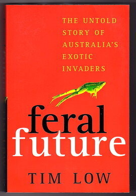 Feral Future: The Untold Story of Australia's Exotic Invaders by Tim Low