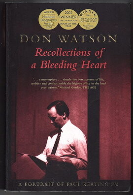 Recollections of a Bleeding Heart: A Portrait of Paul Keating PM by Don Watson