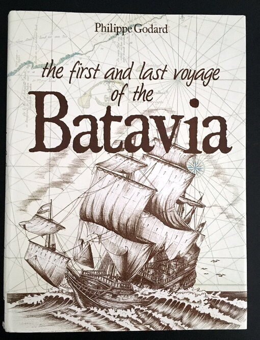 The First and Last Voyage of the Batavia by Philippe Godard with the contribution of Phillida Stephens