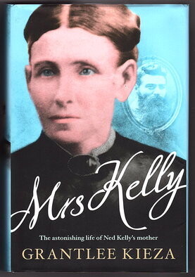 Mrs Kelly: The Astonishing Life of Ned Kelly's Mother by Grantlee Kieza