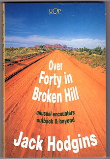 Over Forty in Broken Hill: Unusual Encounters Outback and Beyond by Jack Hodgins