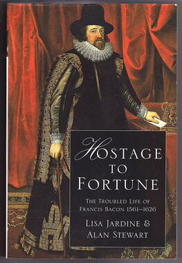 Hostage to Fortune: Francis Bacon: The Troubled Life of Francis Bacon 1561 - 1626 by Lisa Jardine and Alan Stewart