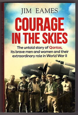 Courage in the Skies: Untold Story of Qantas, its Brave Men and Women and Their Extraordinary Role in World War II by Jim Eames