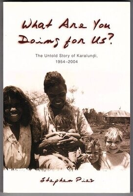 What are You Doing for Us?: The Untold Story of Karalundi 1954-2004 by Stephen Piez