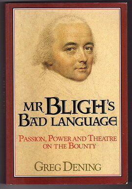 Mr Bligh's Bad Language: Passion, Power & Theatre on the Bounty by Greg Dening